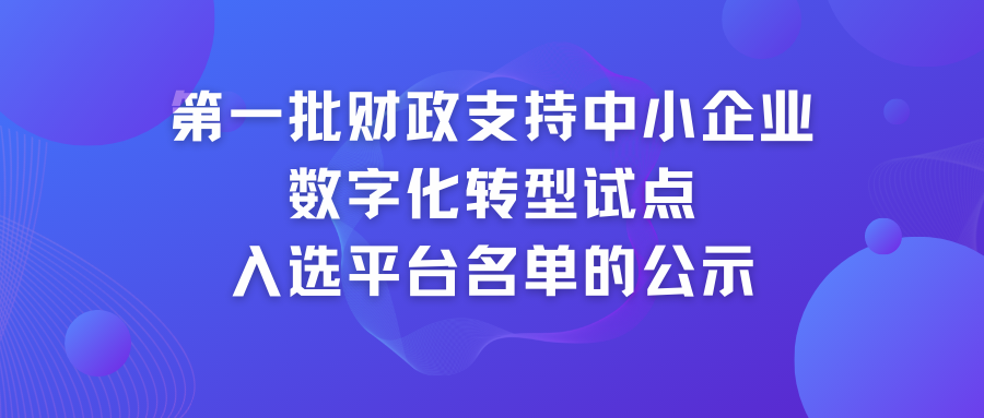 关于第一批财政支持中小企业数字化转型试点入选平台名单的公示