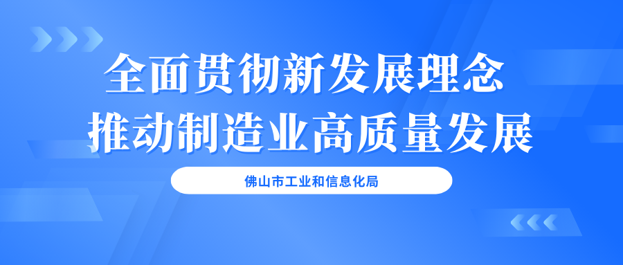 【要闻】佛山市工业和信息化局：全面贯彻新发展理念 推动制造业高质量发展